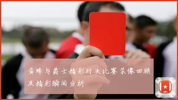 黄蜂与爵士精彩对决比赛录像回顾及精彩瞬间分析