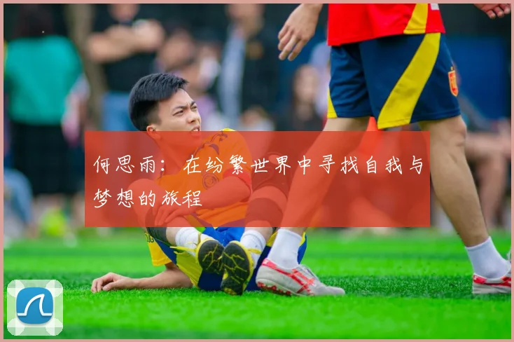 何思雨：在纷繁世界中寻找自我与梦想的旅程
