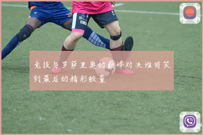 竞技与罗萨里奥的巅峰对决谁将笑到最后的精彩较量